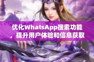 优化WhatsApp搜索功能，提升用户体验和信息获取效率
