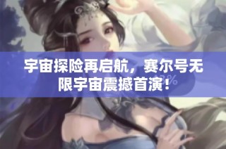 宇宙探险再启航，赛尔号无限宇宙震撼首演！