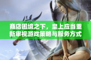 商店困境之下，皇上应当重新审视游戏策略与服务方式