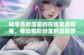 畅享奈斯漫画的在线免费观看，体验精彩纷呈的漫画世界