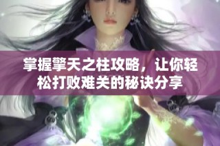 掌握擎天之柱攻略，让你轻松打败难关的秘诀分享