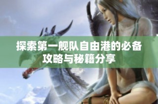 探索第一舰队自由港的必备攻略与秘籍分享