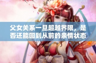 父女关系一旦超越界限，是否还能回到从前的亲情状态？