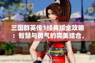三国群英传1经典版全攻略：智慧与勇气的完美结合，带你征服三国英雄世界