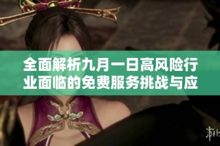 全面解析九月一日高风险行业面临的免费服务挑战与应对策略
