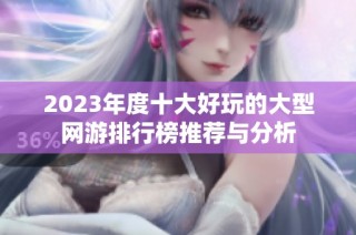 2023年度十大好玩的大型网游排行榜推荐与分析