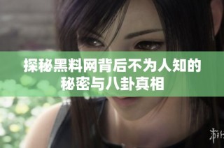 探秘黑料网背后不为人知的秘密与八卦真相