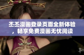 丕丕漫画登录页面全新体验，畅享免费漫画无忧阅读