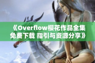 《Overflow樱花作品全集免费下载 指引与资源分享》