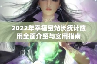 2022年幸福宝站长统计应用全面介绍与实用指南