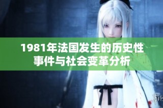 1981年法国发生的历史性事件与社会变革分析