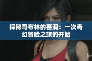 探秘哥布林的窑洞：一次奇幻冒险之旅的开始