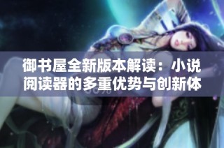 御书屋全新版本解读：小说阅读器的多重优势与创新体验
