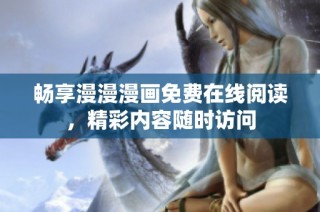 畅享漫漫漫画免费在线阅读，精彩内容随时访问