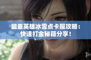 盟重英雄冰雪点卡服攻略：快速打金秘籍分享！