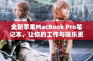 全新苹果MacBook Pro笔记本，让你的工作与娱乐更高效便捷