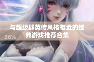 与超级群英传风格相近的经典游戏推荐合集
