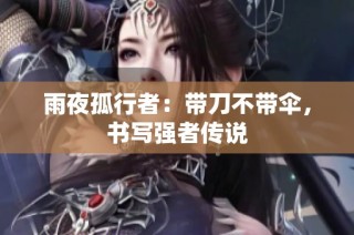 雨夜孤行者：带刀不带伞，书写强者传说
