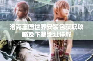 洛克王国世界安装包获取攻略及下载地址详解