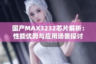 国产MAX3232芯片解析：性能优势与应用场景探讨