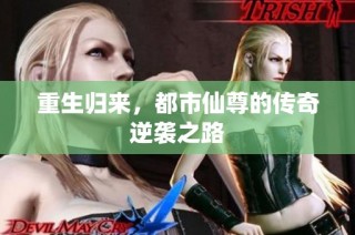 重生归来，都市仙尊的传奇逆袭之路
