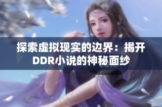 探索虚拟现实的边界：揭开DDR小说的神秘面纱