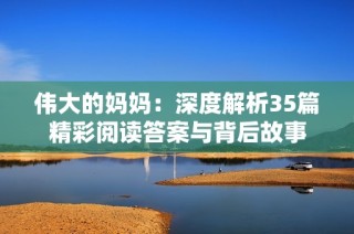 伟大的妈妈：深度解析35篇精彩阅读答案与背后故事