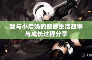 我与小后妈的奇妙生活故事与成长过程分享