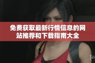 免费获取最新行情信息的网站推荐和下载指南大全