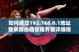如何通过192.168.0.1地址登录路由器管理界面详细指南