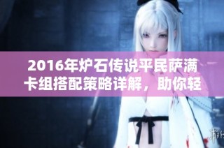 2016年炉石传说平民萨满卡组搭配策略详解，助你轻松称霸竞技场