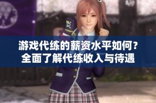 游戏代练的薪资水平如何？全面了解代练收入与待遇