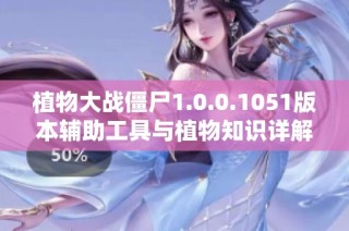 植物大战僵尸1.0.0.1051版本辅助工具与植物知识详解