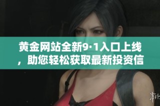 黄金网站全新9·1入口上线，助您轻松获取最新投资信息