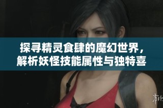 探寻精灵食肆的魔幻世界，解析妖怪技能属性与独特喜好揭秘