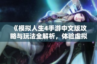 《模拟人生4手游中文版攻略与玩法全解析，体验虚拟生活的乐趣》