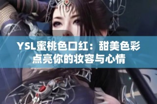 YSL蜜桃色口红：甜美色彩点亮你的妆容与心情