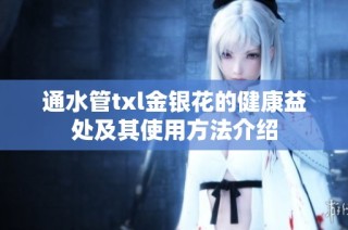 通水管txl金银花的健康益处及其使用方法介绍