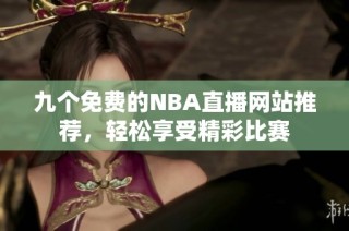 九个免费的NBA直播网站推荐，轻松享受精彩比赛