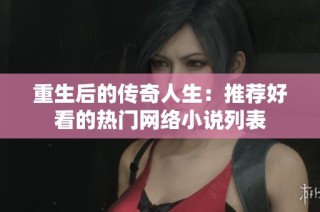 重生后的传奇人生：推荐好看的热门网络小说列表