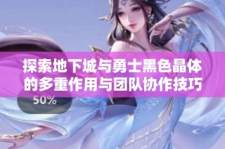 探索地下城与勇士黑色晶体的多重作用与团队协作技巧