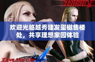 欢迎光临越秀建发玺樾售楼处，共享理想家园体验