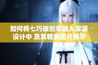如何将七巧板创意融入家装设计中 及其精美图片展示 让您的家更具艺术感