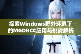 探索Windows野外环境下的MGDRCC应用与挑战解析
