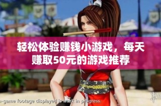 轻松体验赚钱小游戏，每天赚取50元的游戏推荐