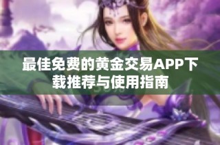 最佳免费的黄金交易APP下载推荐与使用指南