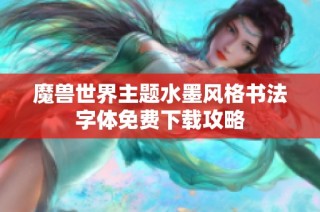 魔兽世界主题水墨风格书法字体免费下载攻略