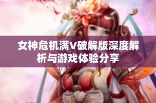 女神危机满V破解版深度解析与游戏体验分享