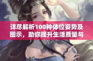 详尽解析100种体位姿势及图示，助你提升生活质量与情感交流