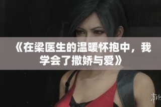 《在梁医生的温暖怀抱中，我学会了撒娇与爱》